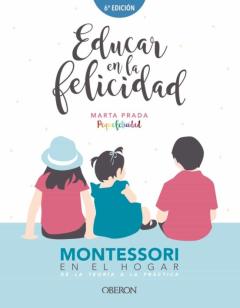 Educar En La Felicidad: Montessori En El Hogar, De La Teoria A La Practica