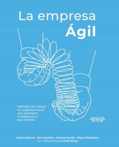 La Empresa Agil: Metodos De Trabajo En Organizaciones Que Aprenden A Adaptarse A Los Cambios