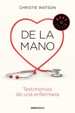De La Mano. Testimonios De Una Enfermera