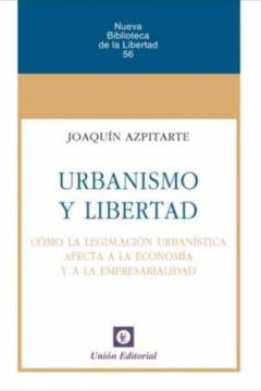 Urbanismo Y Libertad, Cómo La Legislación Urbanística Afecta A La Economía Y A La Empresarialidad