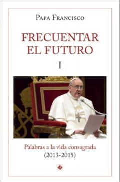 Frecuentar El Futuro I: Palabras A La Vida Consagrada (2013-2015)