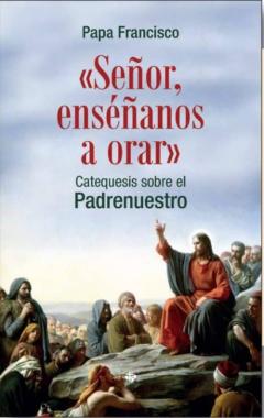 &Quot;Señor, Enséñanos A Orar&Quot;:Catequesis Sobre El Padrenuestro