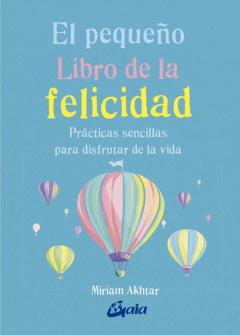 El Pequeño Libro De La Felicidad: Practicas Sencillas Para Disfru Tar La Vida