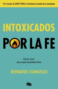 Intoxicados Por La Fe: Como Vivir Una Espiritualidad Feliz