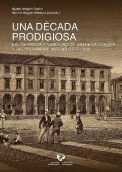 Libro, Audiolibro Una Decada Prodigiosa. Beligerancia Y Negociacion Entre La Corona Y Las Provincias Vascas (1717-1728) Una Decada Prodigiosa. Beligerancia Y Negociacion Entre La Corona Y Las Provincias Vascas (1717-1728)
