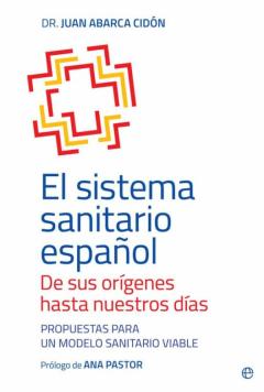 El Sistema Sanitario Español: De Sus Origenes Hasta Nuestros Dias : Propuestas Par Aun Modelo Sanitario Viable