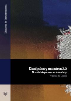 Discipulos Y Maestros 2.0: Novela Hispanoamericana Hoy