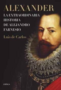 Alexander: La Extraordinaria Historia De Alejandro Farnesio