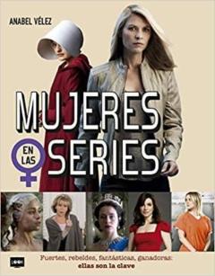 Mujeres En Las Series: Fuertes, Rebeldes, Fantasticas, Ganadoras: Ellas Son La Clave