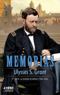 Memorias Ulysses S. Grant: 1ª Parte. La Guerra De Mexico (1846- 1848)