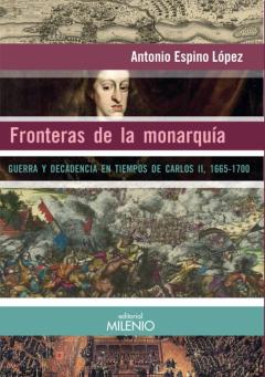 Fronteras De La Monarquia: Guerra Y Decadencia En Tiempos De Carlos Ii, 1665-1700