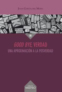 Good Bye, Verdad: Una Aproximacion A La Posverdad