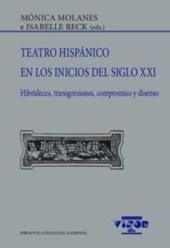 Teatro Hispanico En Los Inicios Del Siglo Xxi: Hibrideces, Transgresiones, Compromiso Y Disenso