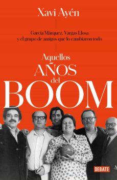 Libro, Audiolibro Aquellos Años Del Boom: Garcia Marquez, Vargas Llosa Y El Grupo De Amigos Que Lo Cambiaron Todo Aquellos Años Del Boom: Garcia Marquez, Vargas Llosa Y El Grupo De Amigos Que Lo Cambiaron Todo