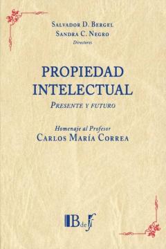 Propiedad Intelectual. Presente Y Futuro. Homenaje Al Profesor Carlos María Correa